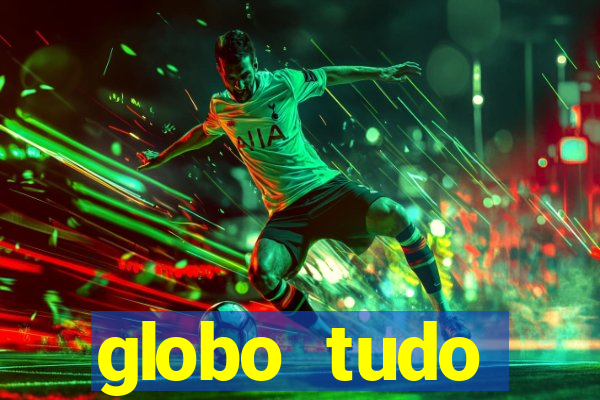 globo tudo absolutamente tudo